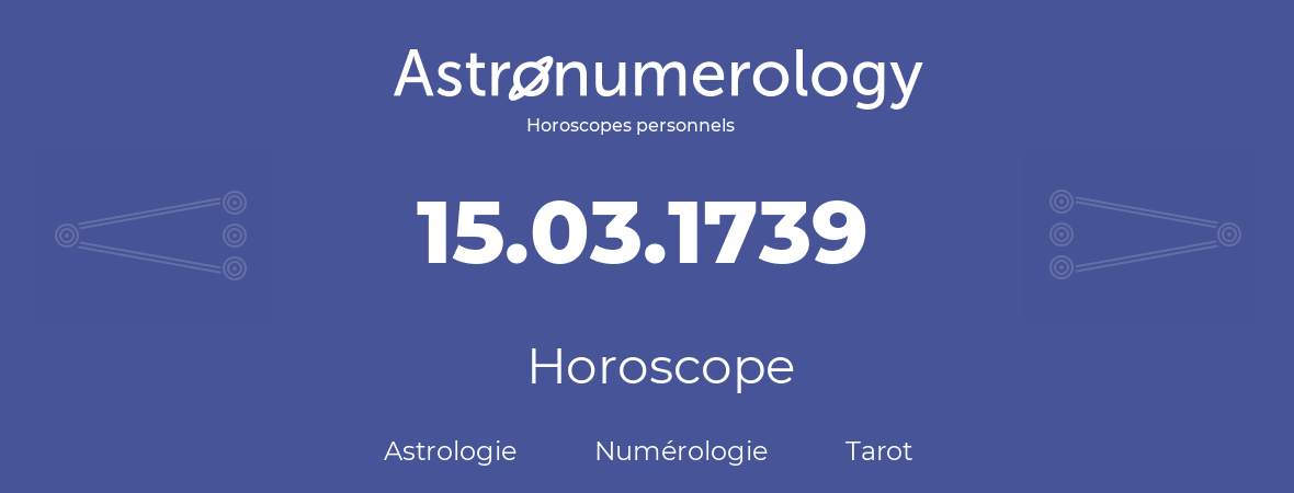 Horoscope pour anniversaire (jour de naissance): 15.03.1739 (15 Mars 1739)
