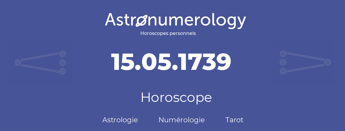 Horoscope pour anniversaire (jour de naissance): 15.05.1739 (15 Mai 1739)