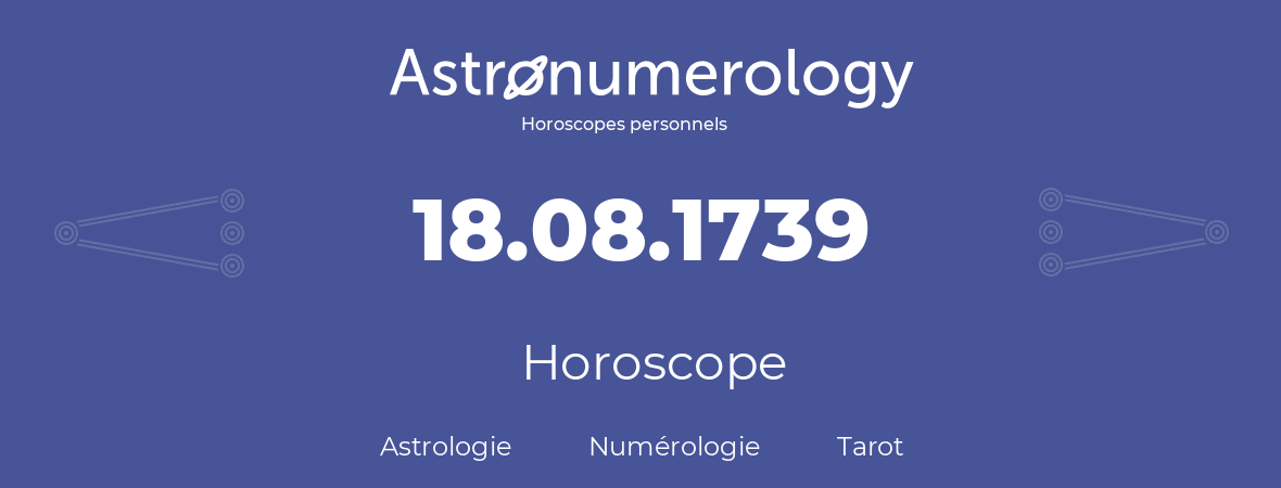 Horoscope pour anniversaire (jour de naissance): 18.08.1739 (18 Août 1739)
