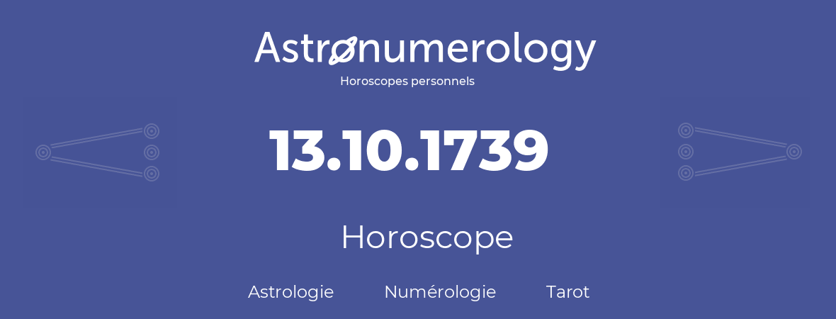 Horoscope pour anniversaire (jour de naissance): 13.10.1739 (13 Octobre 1739)