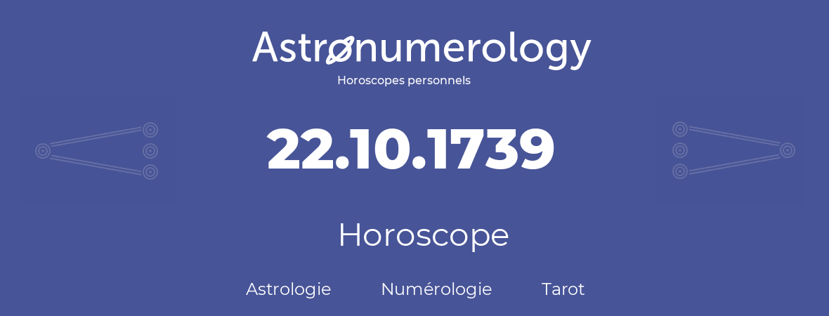 Horoscope pour anniversaire (jour de naissance): 22.10.1739 (22 Octobre 1739)