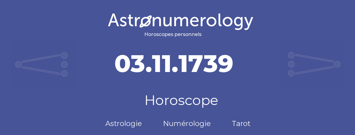 Horoscope pour anniversaire (jour de naissance): 03.11.1739 (03 Novembre 1739)