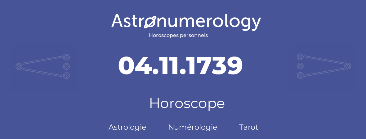 Horoscope pour anniversaire (jour de naissance): 04.11.1739 (04 Novembre 1739)