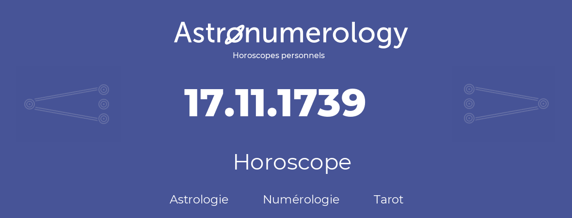 Horoscope pour anniversaire (jour de naissance): 17.11.1739 (17 Novembre 1739)