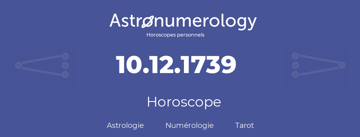 Horoscope pour anniversaire (jour de naissance): 10.12.1739 (10 Décembre 1739)