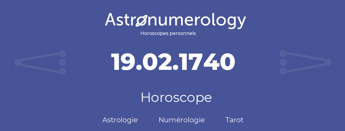 Horoscope pour anniversaire (jour de naissance): 19.02.1740 (19 Février 1740)