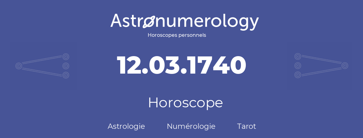 Horoscope pour anniversaire (jour de naissance): 12.03.1740 (12 Mars 1740)