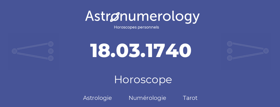 Horoscope pour anniversaire (jour de naissance): 18.03.1740 (18 Mars 1740)