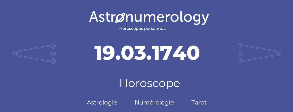 Horoscope pour anniversaire (jour de naissance): 19.03.1740 (19 Mars 1740)