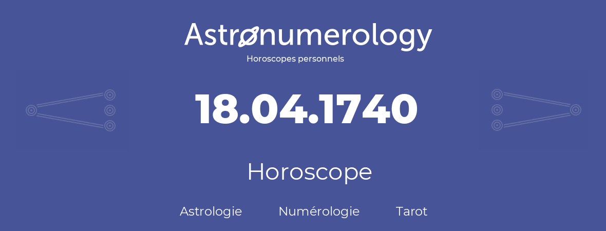 Horoscope pour anniversaire (jour de naissance): 18.04.1740 (18 Avril 1740)