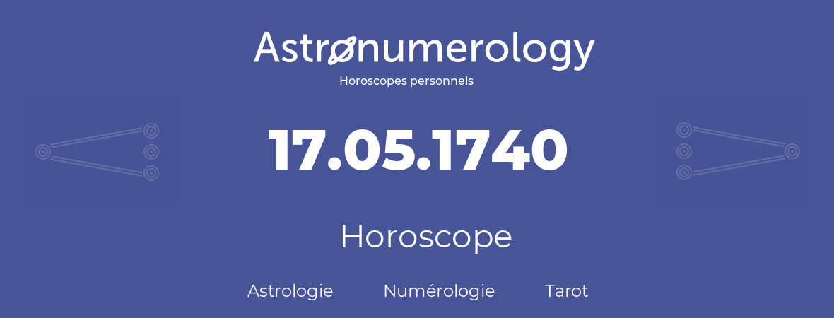 Horoscope pour anniversaire (jour de naissance): 17.05.1740 (17 Mai 1740)