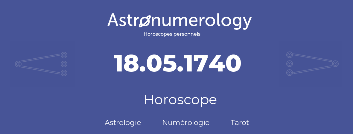 Horoscope pour anniversaire (jour de naissance): 18.05.1740 (18 Mai 1740)