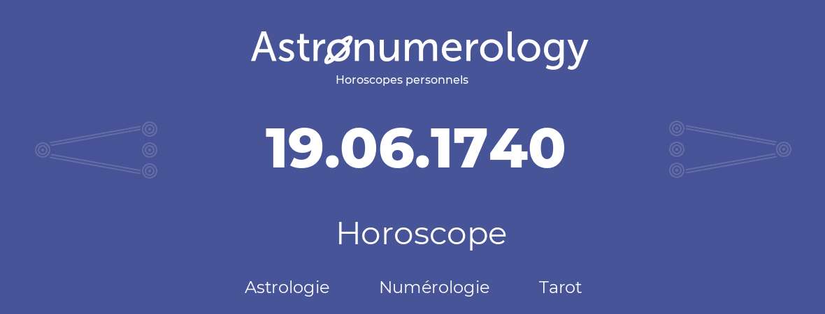 Horoscope pour anniversaire (jour de naissance): 19.06.1740 (19 Juin 1740)