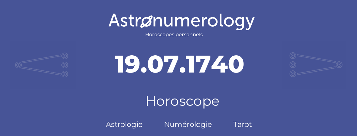 Horoscope pour anniversaire (jour de naissance): 19.07.1740 (19 Juillet 1740)