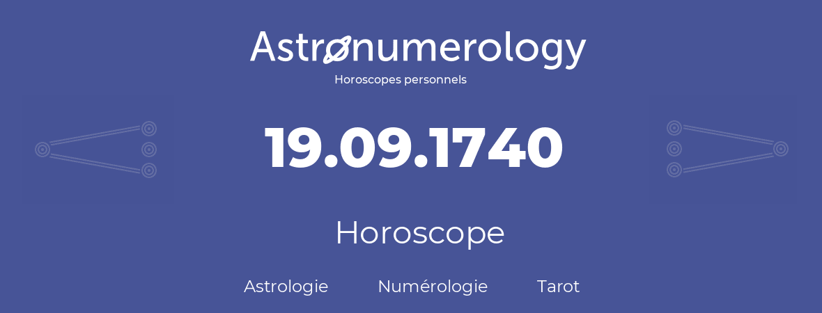 Horoscope pour anniversaire (jour de naissance): 19.09.1740 (19 Septembre 1740)