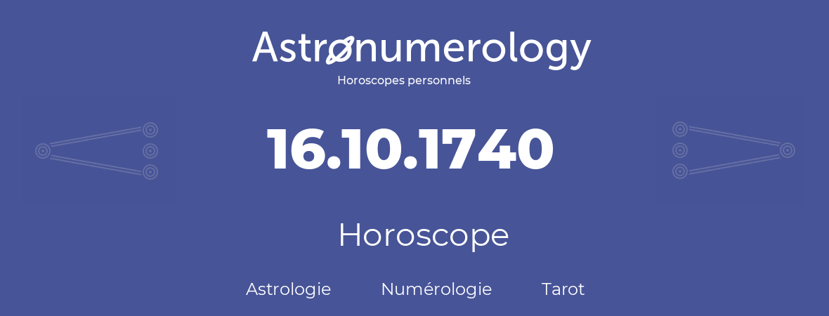 Horoscope pour anniversaire (jour de naissance): 16.10.1740 (16 Octobre 1740)