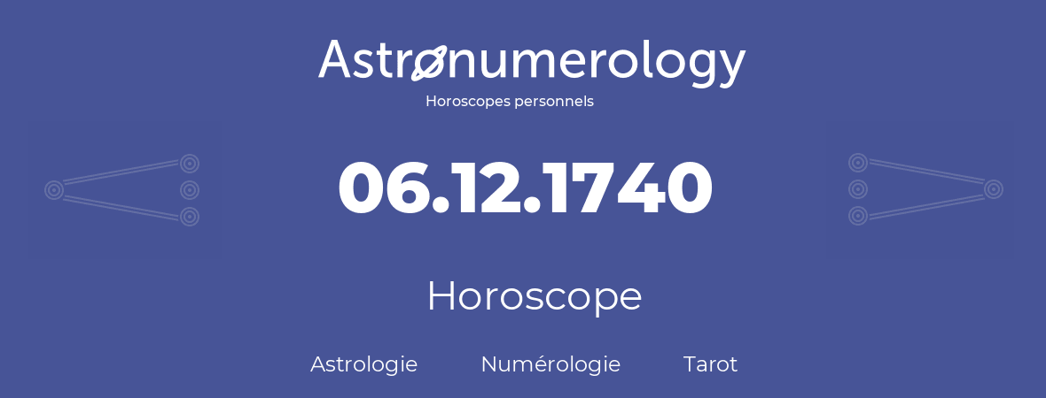 Horoscope pour anniversaire (jour de naissance): 06.12.1740 (06 Décembre 1740)