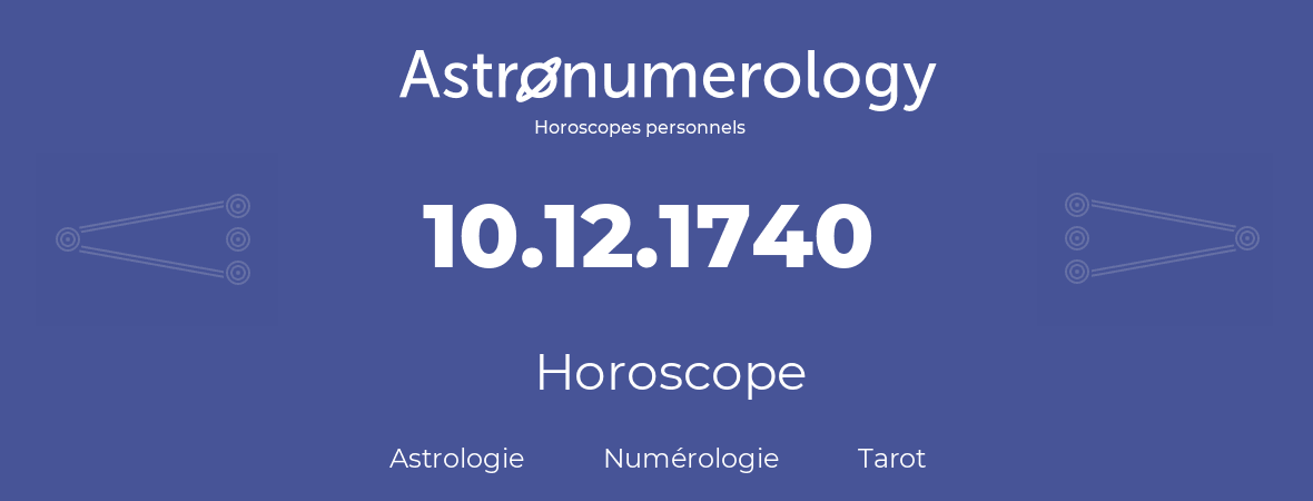 Horoscope pour anniversaire (jour de naissance): 10.12.1740 (10 Décembre 1740)