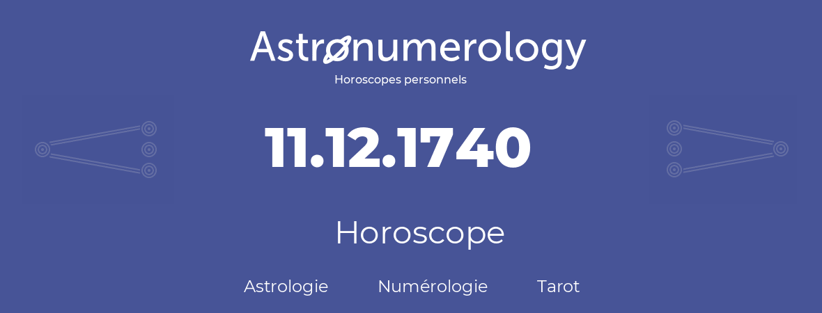 Horoscope pour anniversaire (jour de naissance): 11.12.1740 (11 Décembre 1740)