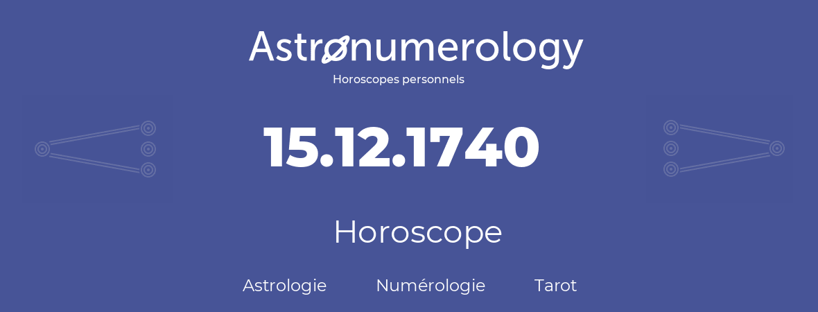 Horoscope pour anniversaire (jour de naissance): 15.12.1740 (15 Décembre 1740)