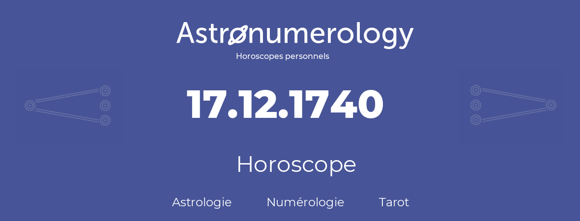 Horoscope pour anniversaire (jour de naissance): 17.12.1740 (17 Décembre 1740)