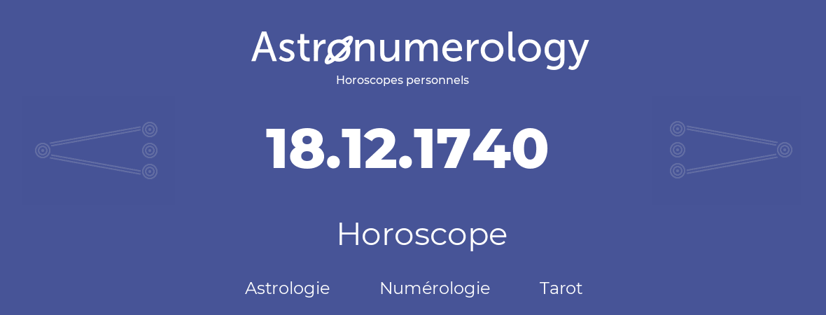 Horoscope pour anniversaire (jour de naissance): 18.12.1740 (18 Décembre 1740)