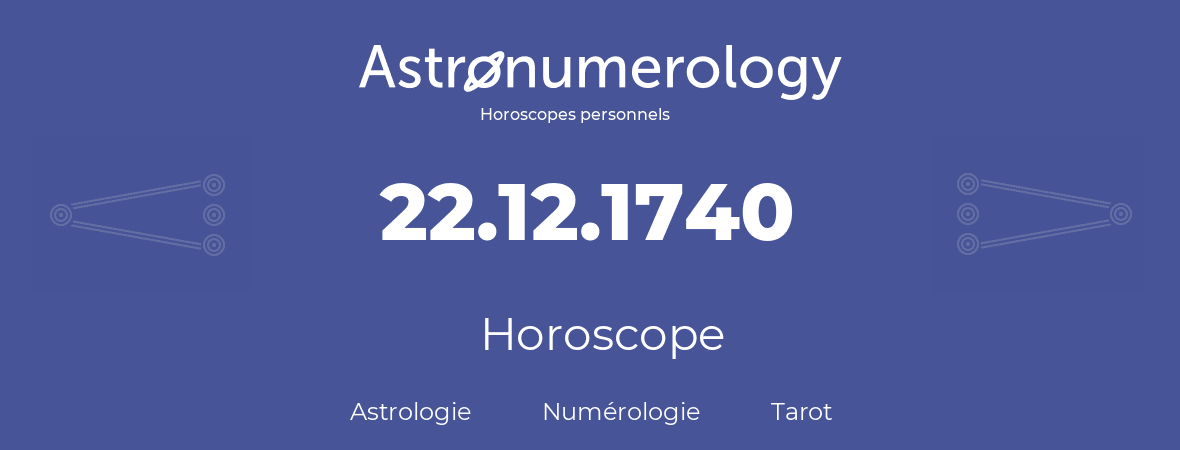 Horoscope pour anniversaire (jour de naissance): 22.12.1740 (22 Décembre 1740)