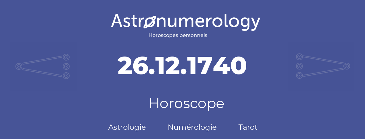 Horoscope pour anniversaire (jour de naissance): 26.12.1740 (26 Décembre 1740)