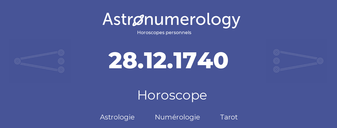 Horoscope pour anniversaire (jour de naissance): 28.12.1740 (28 Décembre 1740)