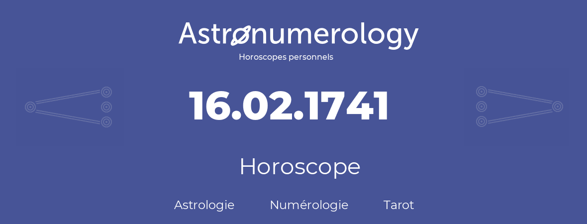 Horoscope pour anniversaire (jour de naissance): 16.02.1741 (16 Février 1741)