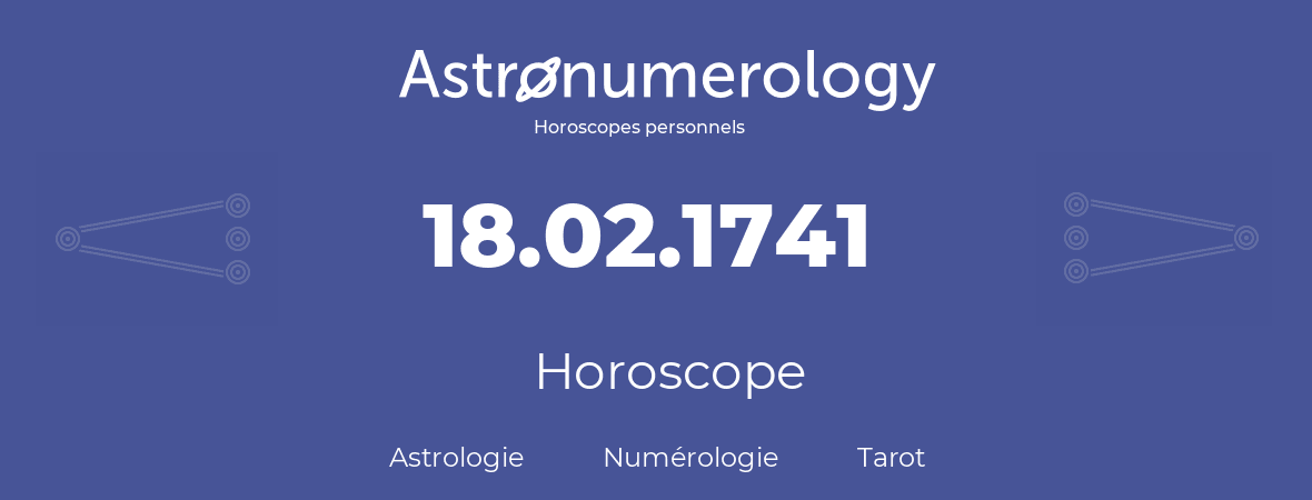 Horoscope pour anniversaire (jour de naissance): 18.02.1741 (18 Février 1741)