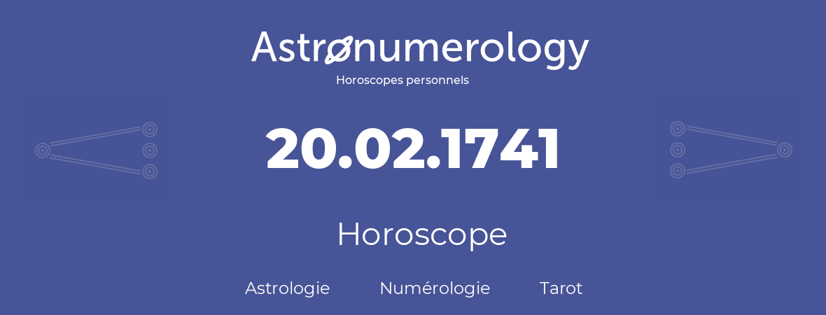 Horoscope pour anniversaire (jour de naissance): 20.02.1741 (20 Février 1741)
