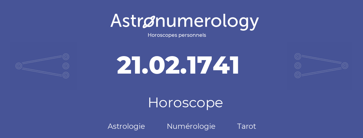 Horoscope pour anniversaire (jour de naissance): 21.02.1741 (21 Février 1741)