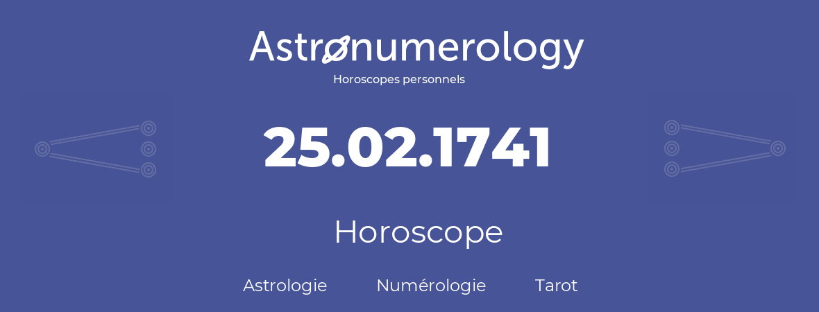 Horoscope pour anniversaire (jour de naissance): 25.02.1741 (25 Février 1741)