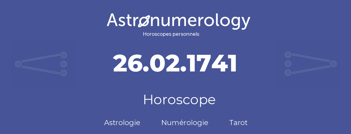 Horoscope pour anniversaire (jour de naissance): 26.02.1741 (26 Février 1741)