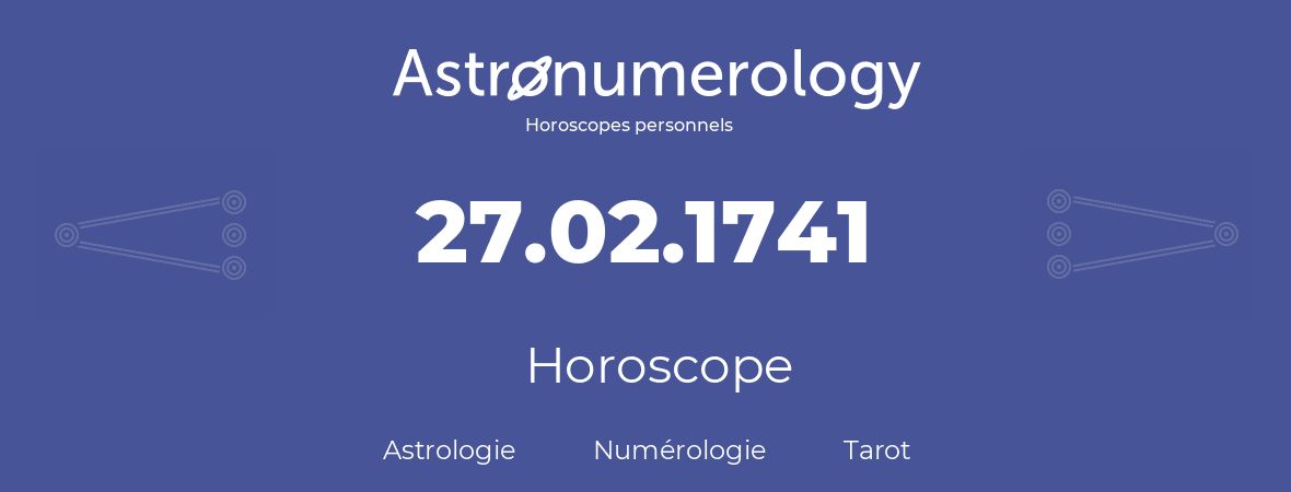 Horoscope pour anniversaire (jour de naissance): 27.02.1741 (27 Février 1741)