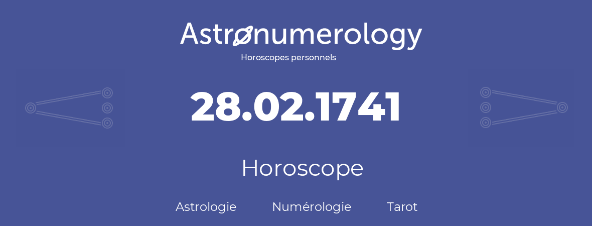 Horoscope pour anniversaire (jour de naissance): 28.02.1741 (28 Février 1741)