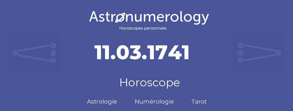 Horoscope pour anniversaire (jour de naissance): 11.03.1741 (11 Mars 1741)