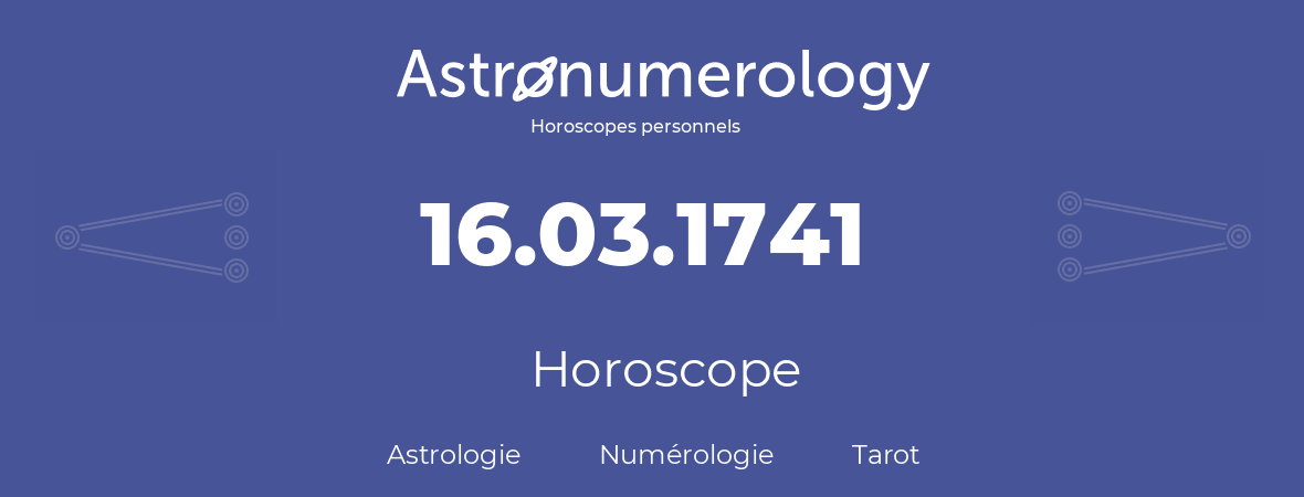 Horoscope pour anniversaire (jour de naissance): 16.03.1741 (16 Mars 1741)