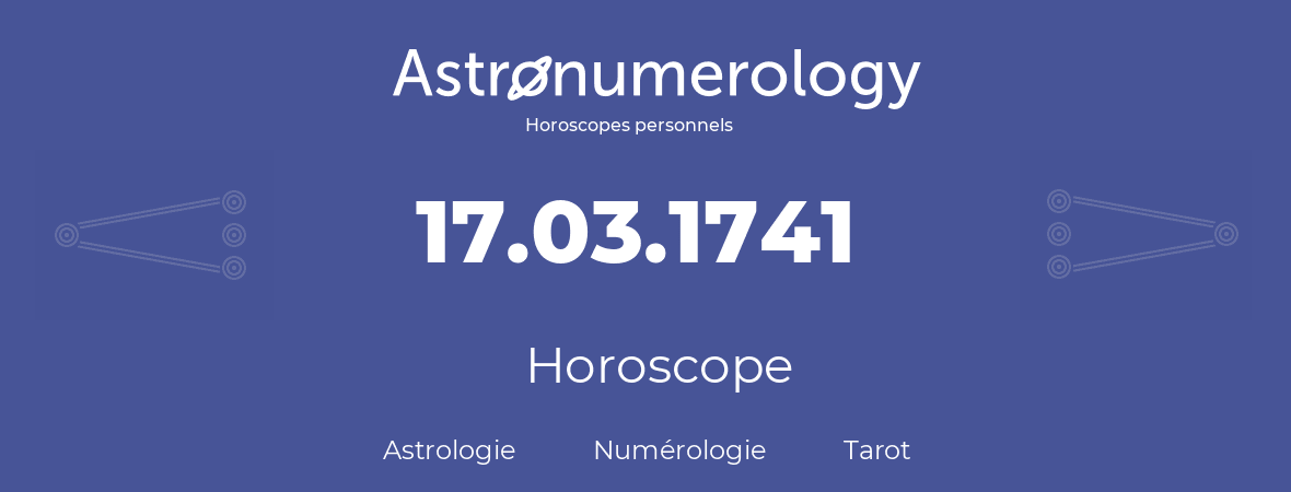 Horoscope pour anniversaire (jour de naissance): 17.03.1741 (17 Mars 1741)