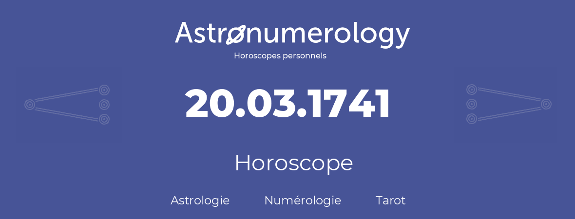 Horoscope pour anniversaire (jour de naissance): 20.03.1741 (20 Mars 1741)