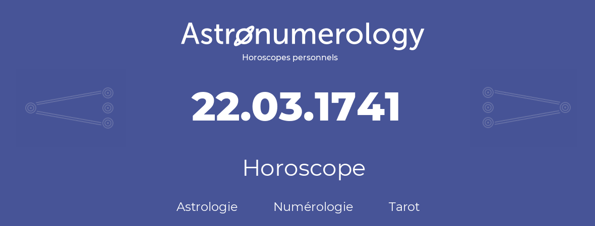 Horoscope pour anniversaire (jour de naissance): 22.03.1741 (22 Mars 1741)