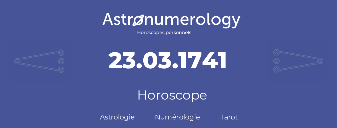 Horoscope pour anniversaire (jour de naissance): 23.03.1741 (23 Mars 1741)