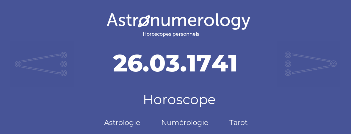 Horoscope pour anniversaire (jour de naissance): 26.03.1741 (26 Mars 1741)