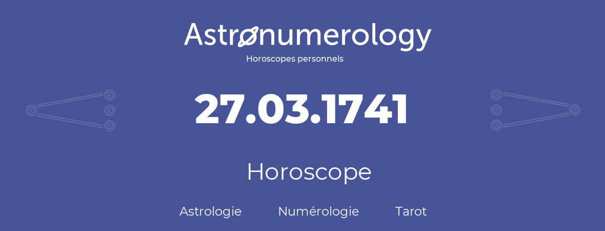 Horoscope pour anniversaire (jour de naissance): 27.03.1741 (27 Mars 1741)