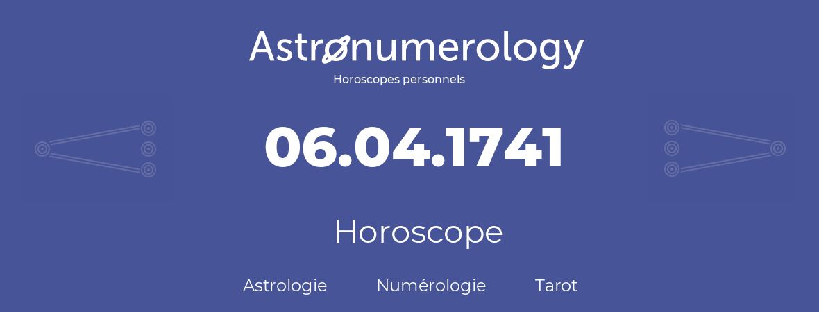 Horoscope pour anniversaire (jour de naissance): 06.04.1741 (06 Avril 1741)