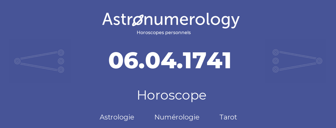 Horoscope pour anniversaire (jour de naissance): 06.04.1741 (6 Avril 1741)