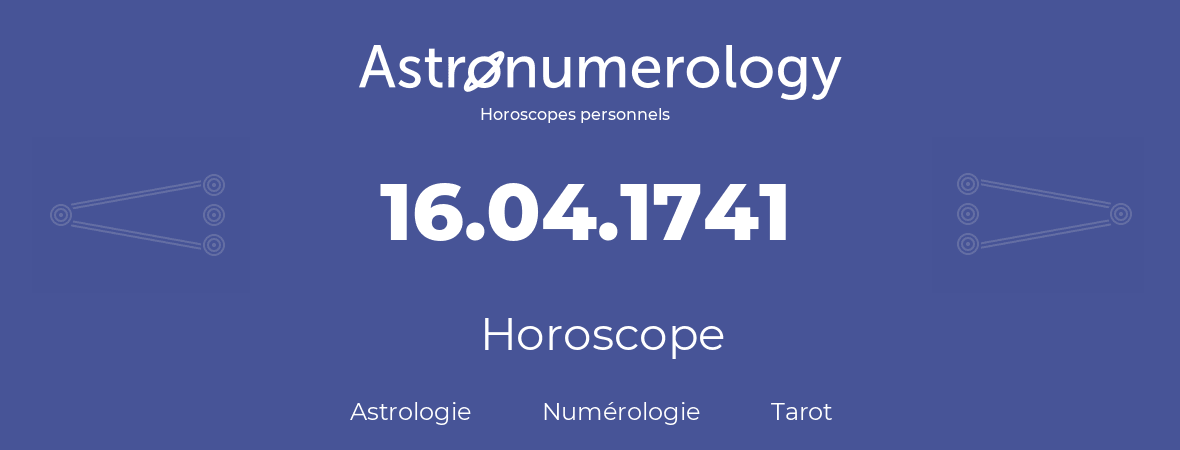 Horoscope pour anniversaire (jour de naissance): 16.04.1741 (16 Avril 1741)