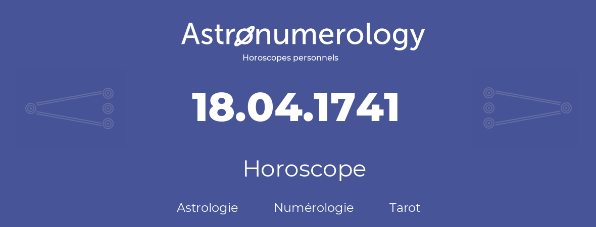 Horoscope pour anniversaire (jour de naissance): 18.04.1741 (18 Avril 1741)