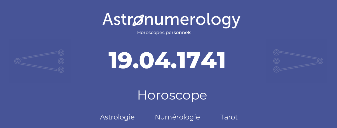 Horoscope pour anniversaire (jour de naissance): 19.04.1741 (19 Avril 1741)